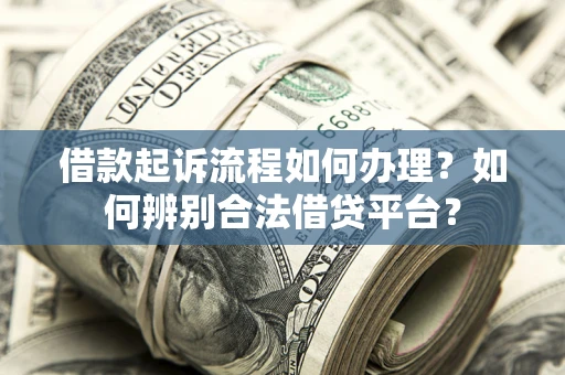 济南借款起诉流程如何办理？如何辨别合法借贷平台？
