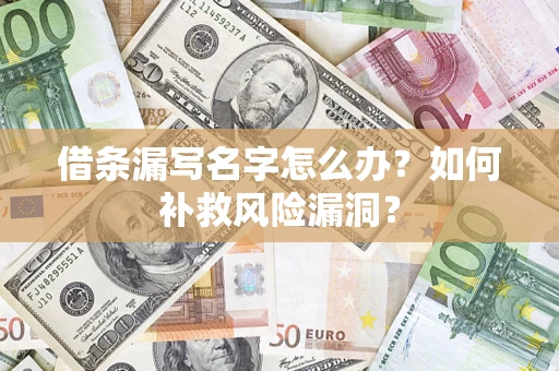 济南借条漏写名字怎么办？如何补救风险漏洞？