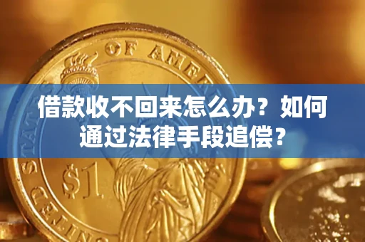 济南借款收不回来怎么办？如何通过法律手段追偿？
