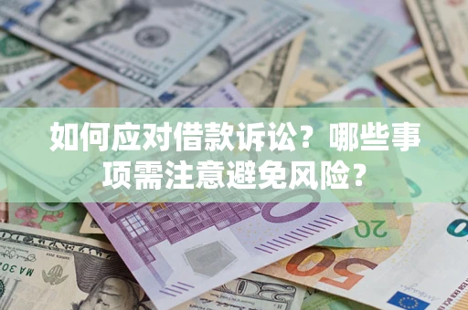 济南如何应对借款诉讼？哪些事项需注意避免风险？