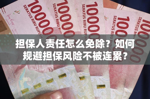 济南担保人责任怎么免除？如何规避担保风险不被连累？