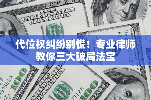 济南代位权纠纷别慌！专业律师教你三大破局法宝