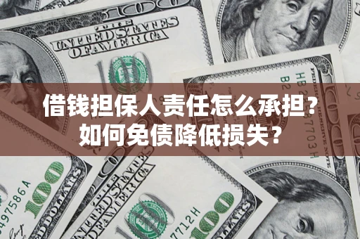 济南借钱担保人责任怎么承担？如何免债降低损失？