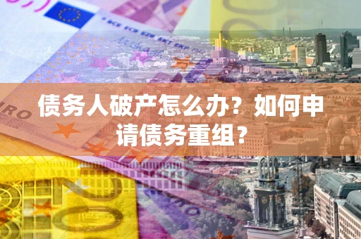 济南债务人破产怎么办？如何申请债务重组？