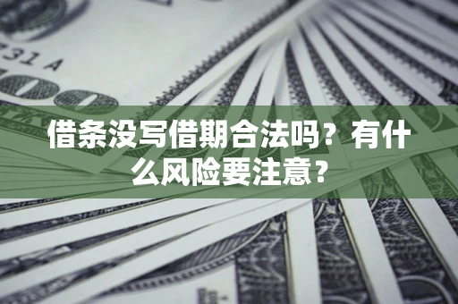 济南借条没写借期合法吗？有什么风险要注意？