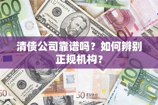 济南清债公司靠谱吗？如何辨别正规机构？