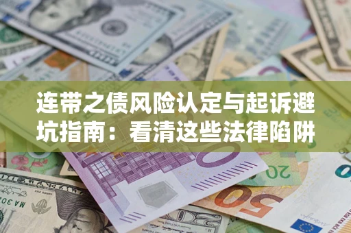 济南连带之债风险认定与起诉避坑指南：看清这些法律陷阱，避免无辜背债