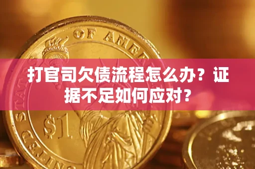 济南打官司欠债流程怎么办？证据不足如何应对？