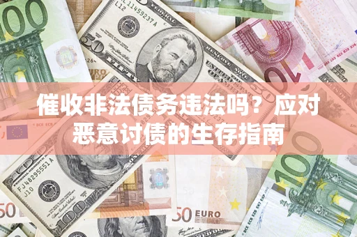 济南催收非法债务违法吗？应对恶意讨债的生存指南