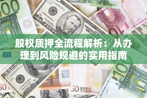 济南股权质押全流程解析：从办理到风险规避的实用指南