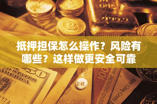 济南抵押担保怎么操作？风险有哪些？这样做更安全可靠