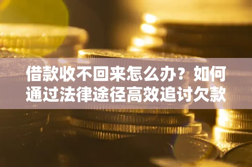 济南借款收不回来怎么办?如何通过法律途径高效追讨欠款? 济南借款收不回来怎么办?如何通过法律途径高效追讨欠款?