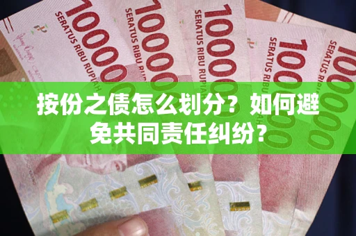 济南按份之债怎么划分？如何避免共同责任纠纷？