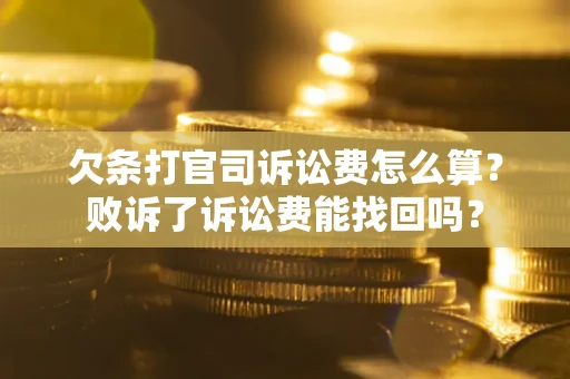 济南欠条打官司诉讼费怎么算？败诉了诉讼费能找回吗？