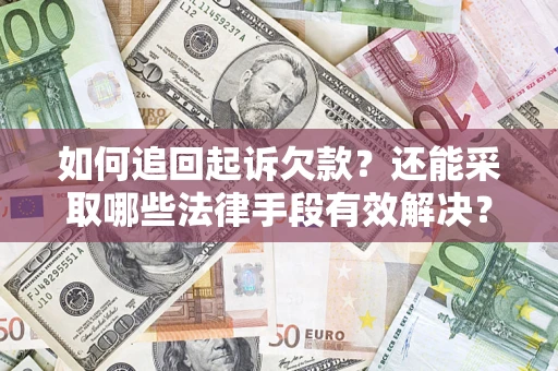 济南如何追回起诉欠款？还能采取哪些法律手段有效解决？
