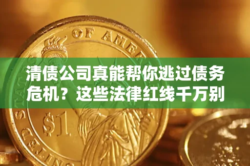 济南清债公司真能帮你逃过债务危机？这些法律红线千万别踩