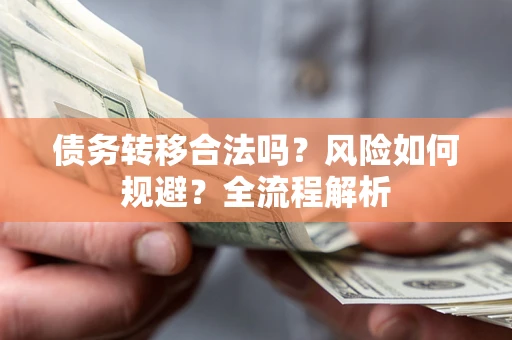 济南债务转移合法吗？风险如何规避？全流程解析