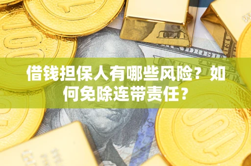 济南借钱担保人有哪些风险？如何免除连带责任？