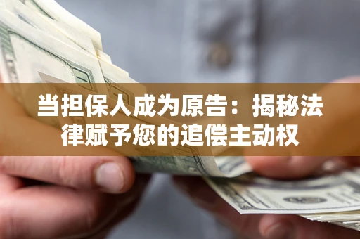 济南当担保人成为原告:揭秘法律赋予您的追偿主动权 济南当担保人成为原告:揭秘法律赋予您的追偿主动权