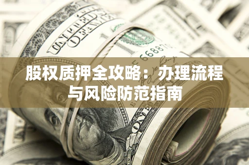 济南股权质押全攻略：办理流程与风险防范指南