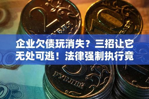 济南企业欠债玩消失？三招让它无处可逃！法律强制执行竟比讨债公司还狠？