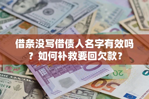 济南借条没写借债人名字有效吗？如何补救要回欠款？