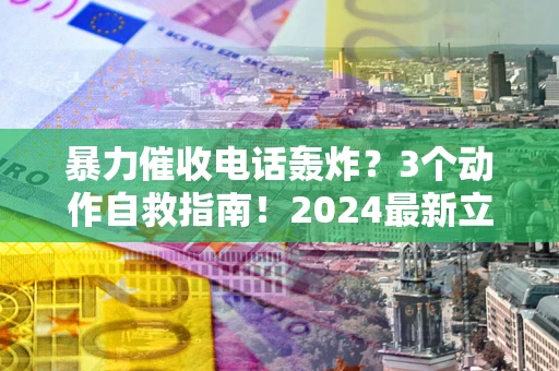济南暴力催收电话轰炸？3个动作自救指南！2024最新立案标准全解析