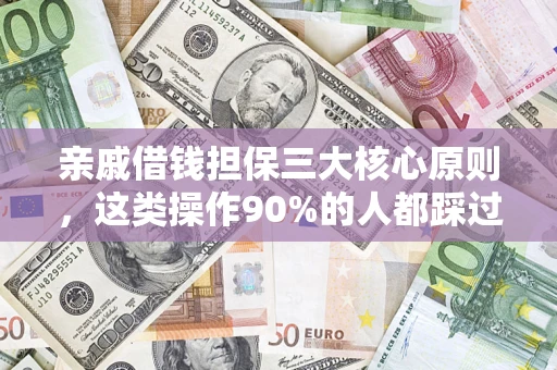 济南亲戚借钱担保三大核心原则，这类操作90%的人都踩过坑！附法院判决案例