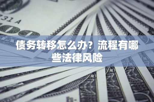 济南债务转移怎么办？流程有哪些法律风险