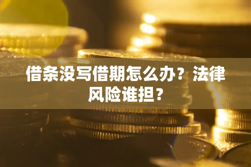 济南借条没写借期怎么办？法律风险谁担？